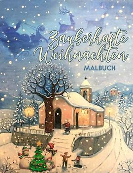 Zauberhafte Weihnachten Malbuch: Schönen und Entspannenden Bildern von zauberhaften Winterszenen:Mit Schneemänner, Rentiere, Dekorationen, Geschenke und vieles mehr!