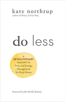 Do Less: The Unexpected Strategy for Women to Get More of What They Want in Work and Life: A Revolutionary Approach to Time and Energy Management for Busy Moms