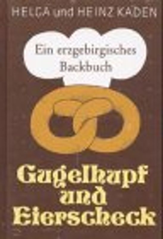 Gugelhupf und Eierscheck. Ein erzgebirgisches Backbuch