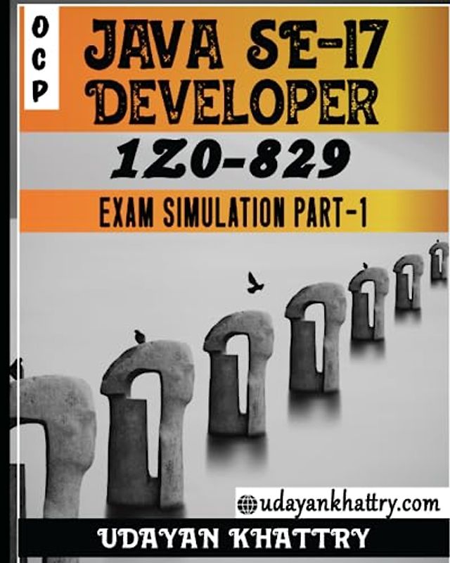 Oracle Certified Professional: Java SE 17 Developer 1Z0-829 Exam Simulation - Part 1: Hundreds of Questions to assess your 1Z0-829 exam preparation