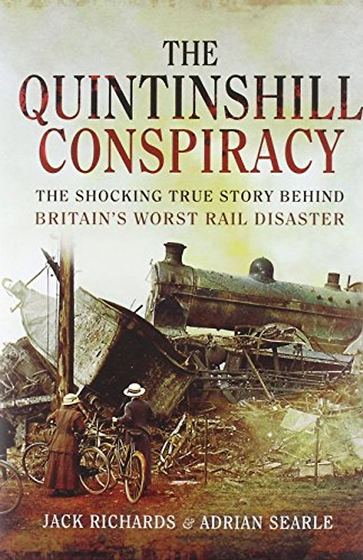 Quintinshill Conspiracy: Britain's Worst Rail Disaster: The Shocking True Story Behind Britain's Worst Rail Disaster: The Shocking Story of Quintinshill 1915