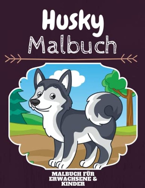 Husky Malbuch: HOHE QUALITÄT: Lustiges Husky Malbuch für Kinder Und Erwachsene: Süßes Husky-Malbuch für Kinder und Kleinkinder-Spaß Designs für Jungen und Mädchen (Vorschule)