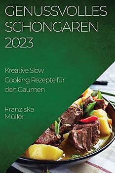 Genussvolles Schongaren 2023: Kreative Slow Cooking Rezepte für den Gaumen