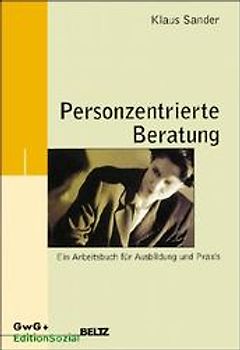 Personzentrierte Beratung. Ein Arbeitsbuch für Ausbildung und Praxis