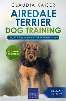 Airedale Terrier Dog Training: Dog Training for your Airedale Terrier puppy (Airedale Terrier Training, Band 1)