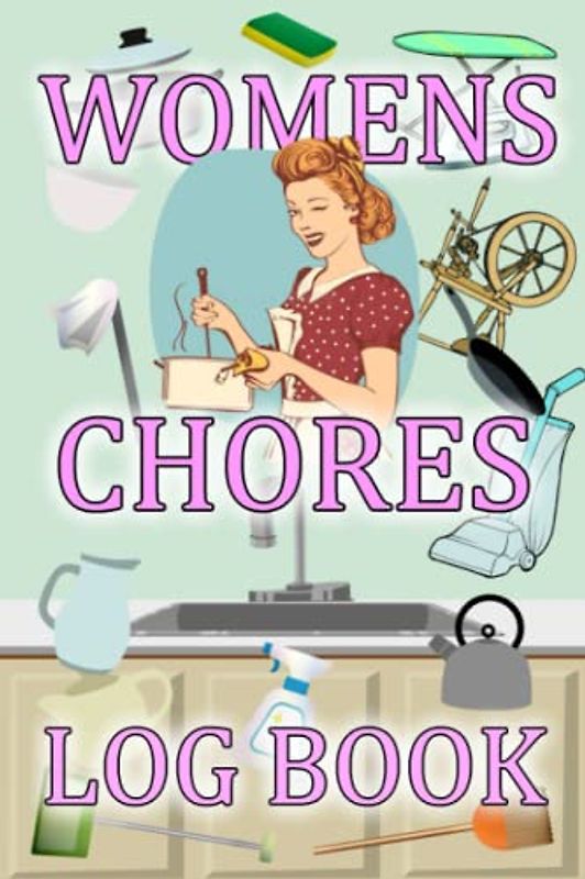 Women's Chore Log Book: 120 Pages Notebook Perfect Sexist Gift For Girlfriend Mum Wife Or Any Woman Who Just Loves Doing Chores