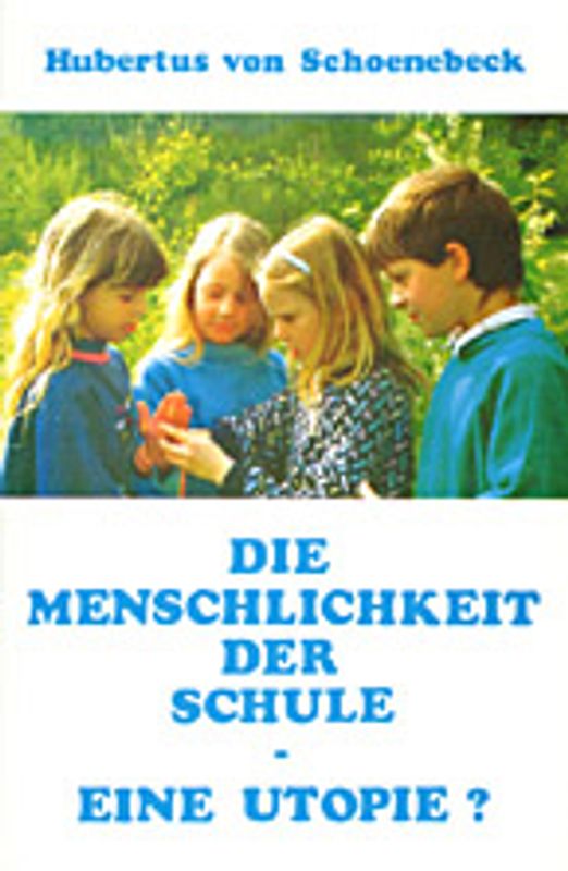 Die Menschlichkeit der Schule - eine Utopie?. Tagebuch eines kinderfreundlichen Lehrers