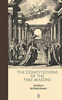 The Constitutions of the Free-Masons