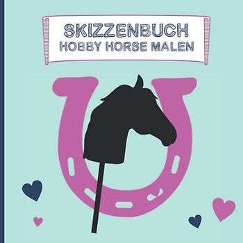 Hobby Horse Malen: Skizzenbuch Pferde mit viel Platz zum Selbst gestalten für Skizzen und Zeichnungen das Hobby Horse Geschenk für Mädchen die Hobby Horsing lieben