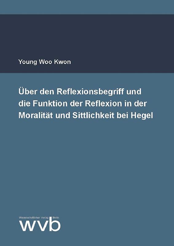 Über den Reflexionsbegriff und die Funktion der Reflexion in der Moralität und Sittlichkeit bei Hegel