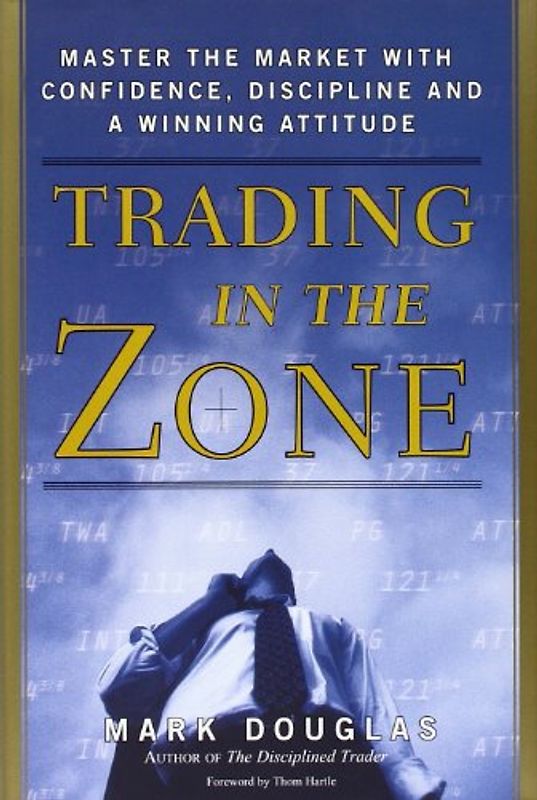 Trading in the Zone: Master the Market with Confidence, Discipline, and a Winning Attitude - Mark Douglas