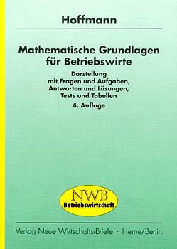 Mathematische Grundlagen für Betriebswirte. Darstellung mit Fragen und Aufgaben, Antworten und Lösungen, Tests und Tabellen