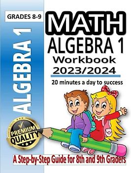 Algebra 1 Workbook 2023: 500+ Practice Problems and Solutions for 8th and 9th Graders | Classroom or Homeschool Curriculum