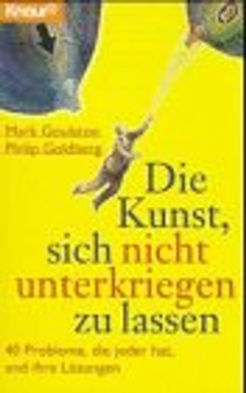 Die Kunst, sich nicht unterkriegen zu lassen. 40 Probleme, die jeder hat, und ihre Lösung