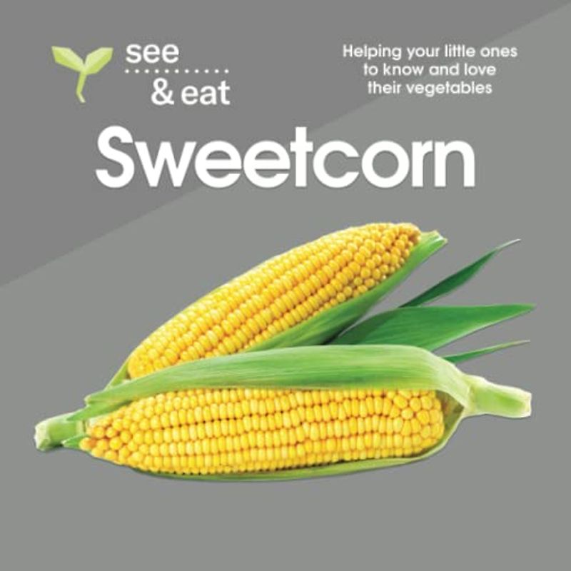 SEE & EAT Sweetcorn: Helping your little ones to know and love their vegetables (SEE & EAT Vegetables)
