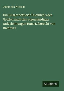 Ein Husarenofficier Friedrich's des Großen nach den eigenhändigen Aufzeichnungen Hans Leberecht von Bredow's