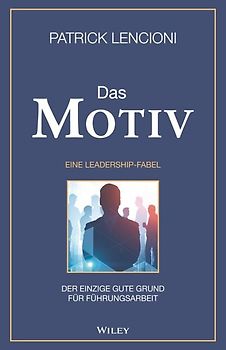 Das Motiv: Der einzige gute Grund für Führungsarbeit - eine Leadership-Fabel