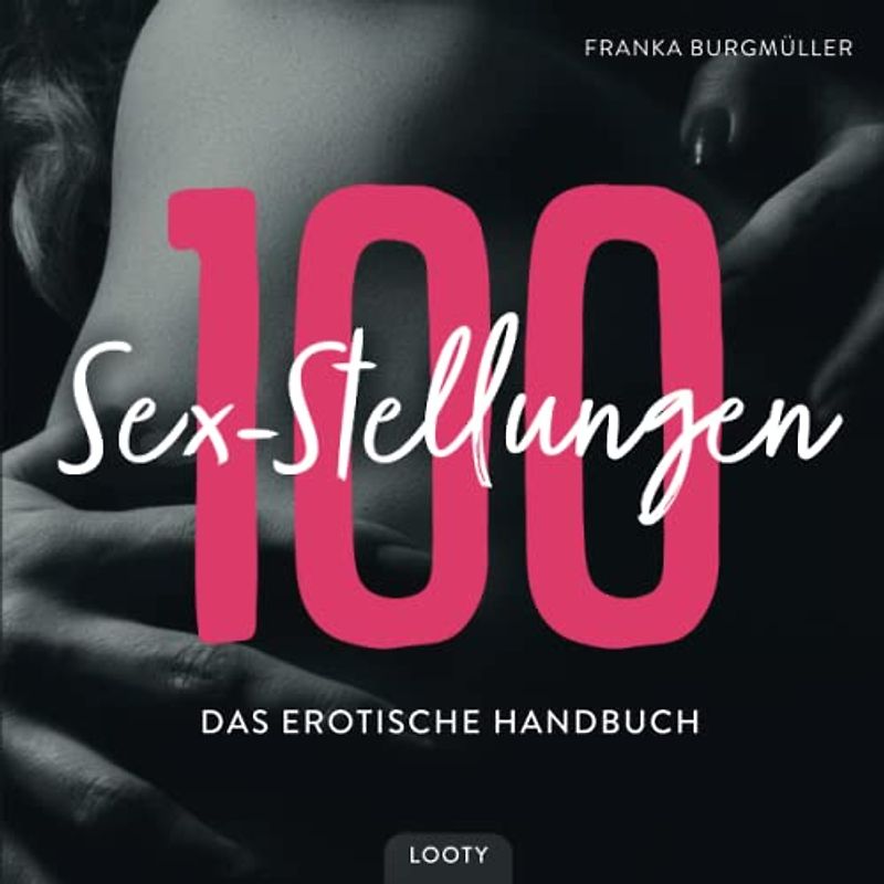 100 Sex Stellungen - Das erotische Handbuch: Sexstellungen Buch mit Bildern für jeden Tag | Kamasutra Buch für Paare | Sexstellung für alle 365 Tage ... - Erotische Handbücher, Band 1)