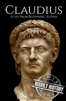 Claudius: A Life from Beginning to End (Roman Emperors)