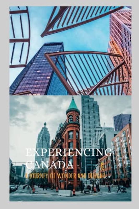 EXPERIENCING CANADA: A Journey of Wonder and Delight (Global Travel Guide Books)