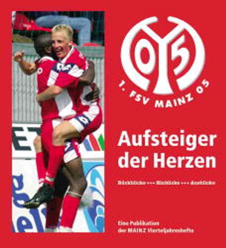 Mainz 05. Aufsteiger der Herzen. Rückblicke - Einblicke - Ausblicke. Eine Publikation der Mainz Vierteljahreshefte