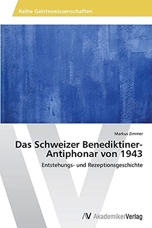 Das Schweizer Benediktiner-Antiphonar von 1943: Entstehungs- und Rezeptionsgeschichte