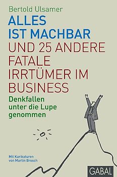 Alles ist machbar und 25 andere fatale Irrtümer im Business