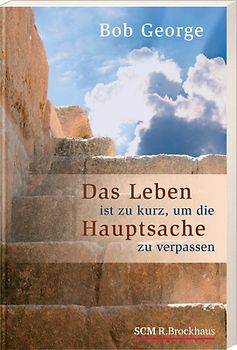 Das Leben ist zu kurz, um die Hauptsache zu verpassen