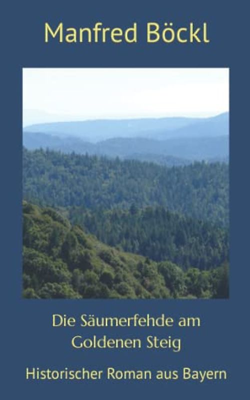 Die Säumerfehde am Goldenen Steig: Historischer Roman aus Bayern