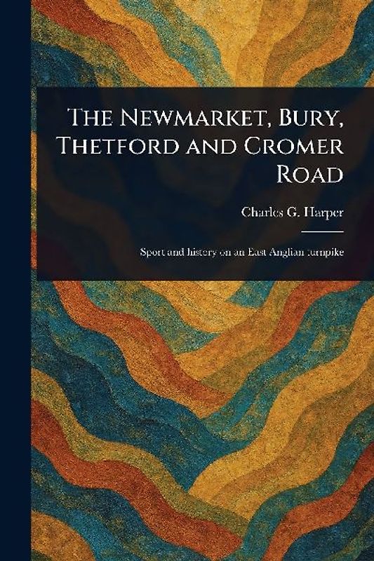 The Newmarket, Bury, Thetford and Cromer Road