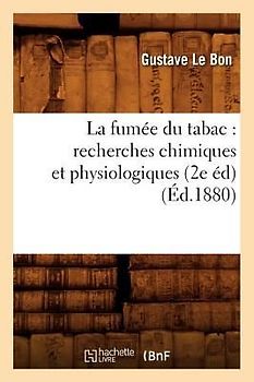 La Fumée Du Tabac: Recherches Chimiques Et Physiologiques (2e Éd) (Éd.1880)