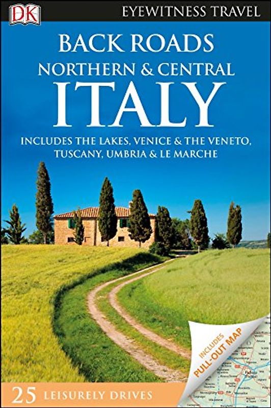 DK Eyewitness Back Roads Northern and Central Italy: Includes the Lakes, Venice & the Veneto, Tuscany, Umbria & Le Marche (Travel Guide)