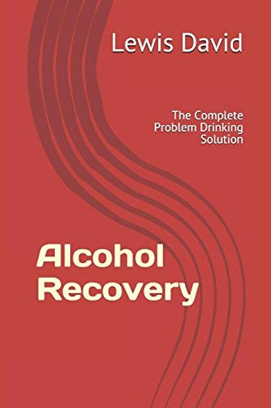 Alcohol Recovery: The Complete Problem Drinking Solution (Sober Living Books, Band 4)