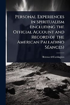 Personal Experiences in Spiritualism (including the Official Account and Record of the American Palladino SÃ(c)ances)
