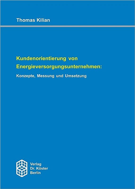 Kundenorientierung von Energieversorgungsunternehmen: Konzepte, Messung und Umsetzung