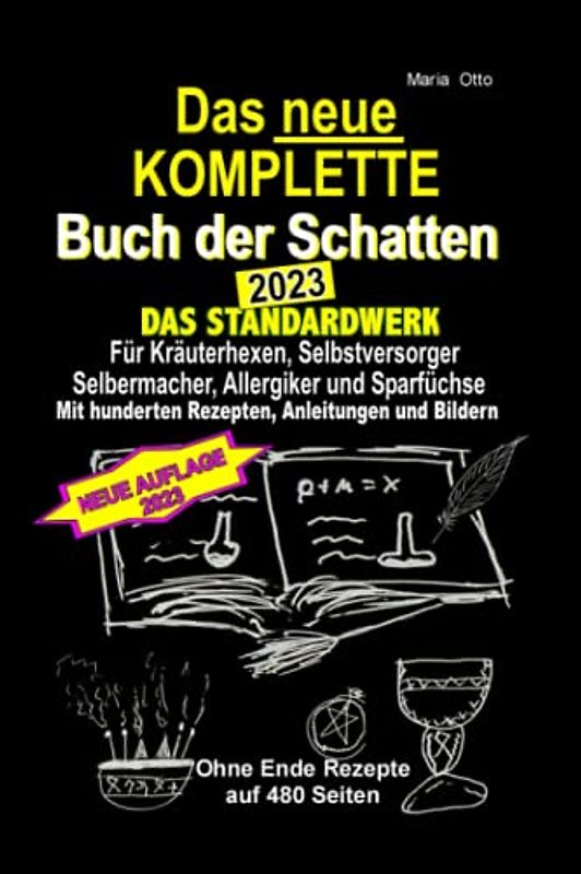 Das neue KOMPLETTE Buch der Schatten - 2023 - Das Standardwerk Für Kräuterhexen, Selbstversorger und Selbermacher, Allergiker und Sparfüchse: Mit hunderten Rezepten, Anleitungen und Bildern