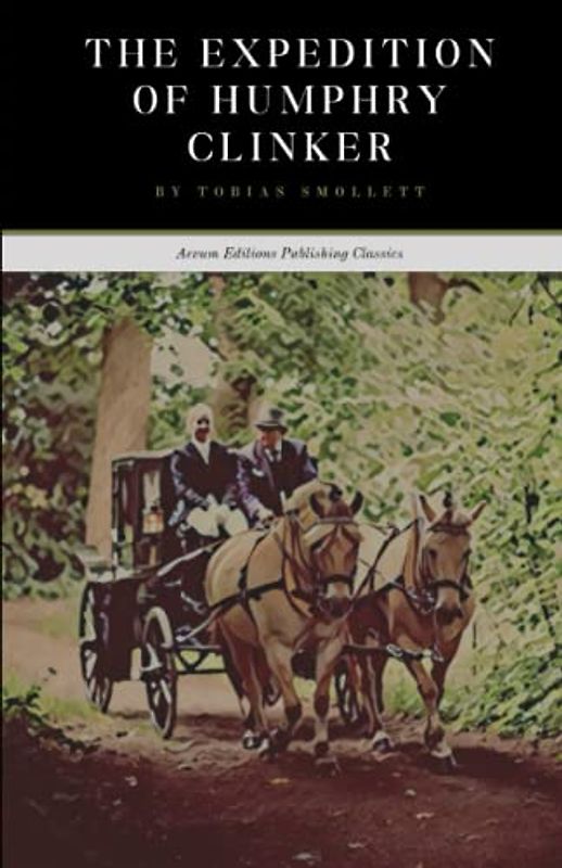 The Expedition of Humphry Clinker: A literary journey of wit and satire through 18th century Britain and Ireland (Annotated)
