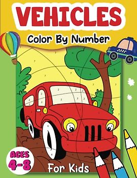 Vehicles Color By Number For Kids Ages 4-8: 50 Vehicles Coloring Pages Including Cars, Trucks, Excavators, Planes, and Many More! Things That Go ... Toddlers, Kids, Preschool and Kindergarten