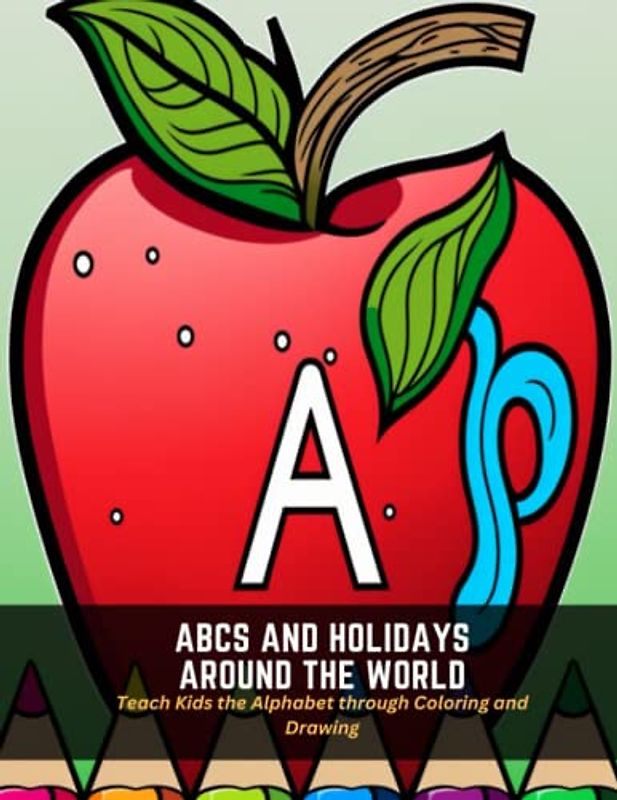 ABCs and Holidays Around the World: Teach Kids the Alphabet through Coloring and Drawing
