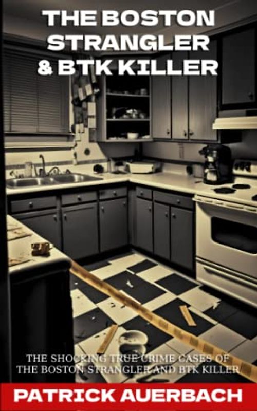 The Boston Strangler & BTK Killer: The Shocking True Crime Cases Of The Boston Strangler and BTK Killer (True Crime, Narcos, and Gangsters)