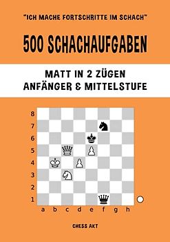 500 Schachaufgaben, Matt in 2 Zügen, Anfänger & Mittelstufe: Lösen Sie Schachprobleme und verbessern Sie Ihre taktischen Fähigkeiten! (Ich mache Fortschritte im Schach, Band 2)