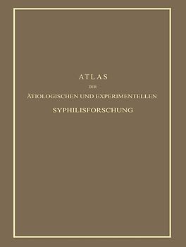 Atlas der Ätiologischen und Experimentellen Syphilisforschung