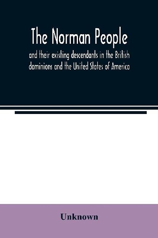 The Norman people and their existing descendants in the British dominions and the United States of America