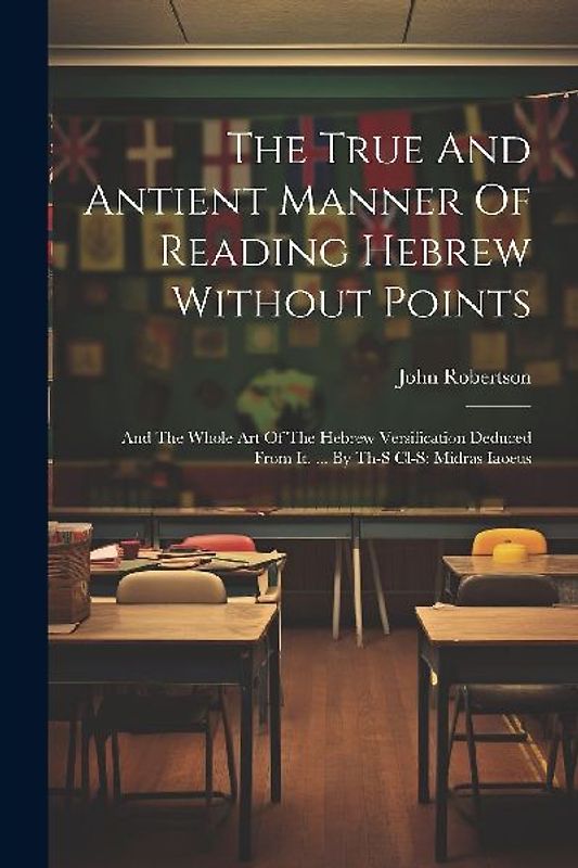 The True And Antient Manner Of Reading Hebrew Without Points: And The Whole Art Of The Hebrew Versification Deduced From It. ... By Th-s Cl-s: Midras