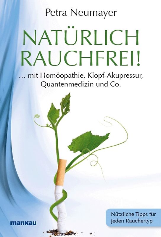 Natürlich rauchfrei! ... mit Homöopathie, Klopf-Akupressur, Quantenmedizin und Co.