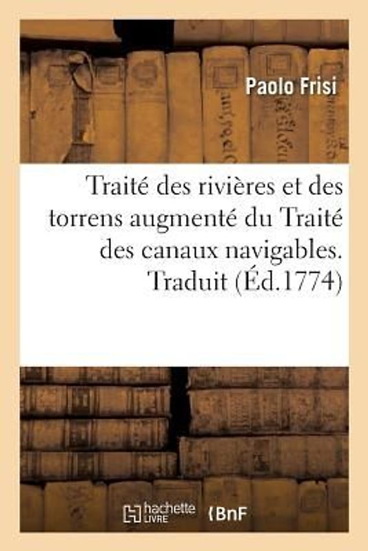 Traité Des Rivières Et Des Torrens, Augmenté Du Traité Des Canaux Navigables. Traduit de l'Italien