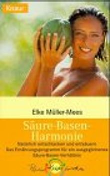 Säure-Basen-Harmonie. Natürlich entschlacken und entsäuern. Das Ernährungsprogramm für ein ausgeglichenes Säure-Basen-Verhältnis