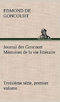 Journal des Goncourt (Troisième série, premier volume) Mémoires de la vie littéraire