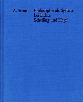 Philosophie als System bei Fichte, Schelling und Hegel