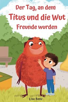 Der Tag, an dem Titus und die Wut Freunde wurden: Ein Kinderbuch ab 3 Jahren über das Annehmen von Gefühlen